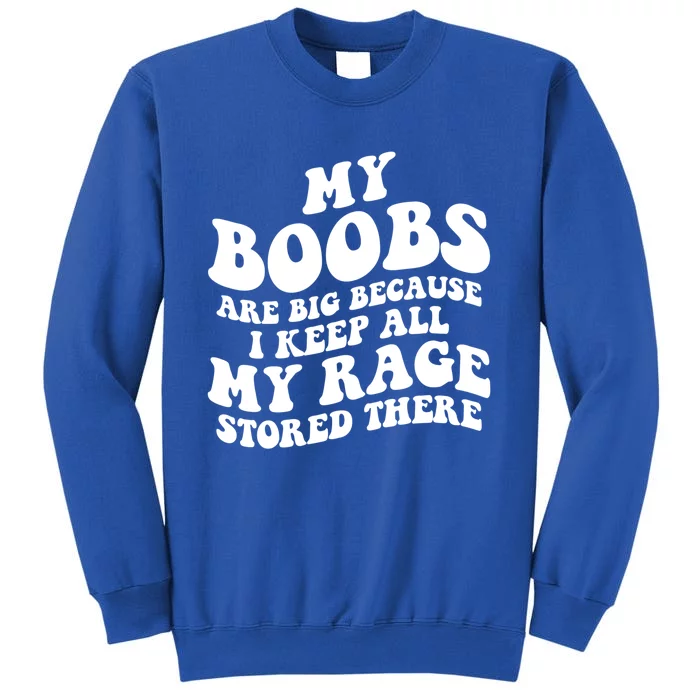 My Boobs Are Big Because I Keep All My Rage Stored There Cute Gift Tall Sweatshirt