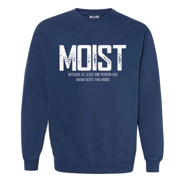 Moist Because At Least One Person You Know Hates This Word Garment-Dyed Sweatshirt