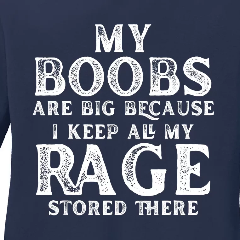 My Boobs Are Big Because I Keep All My Rage Stored There Ladies Long Sleeve Shirt