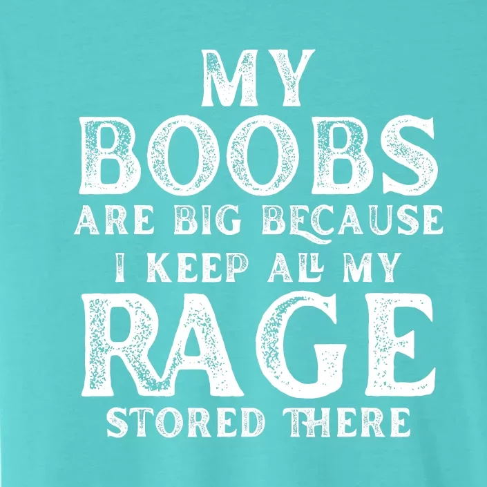 My Boobs Are Big Because I Keep All My Rage Stored There ChromaSoft Performance T-Shirt