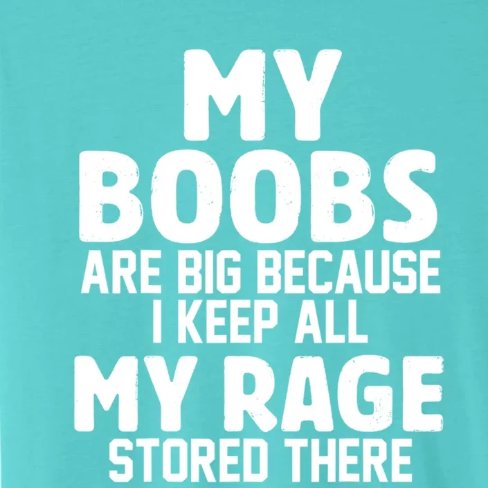 My Boobs Are Big Because I Keep All My Rage Stored There Cool Gift ChromaSoft Performance T-Shirt