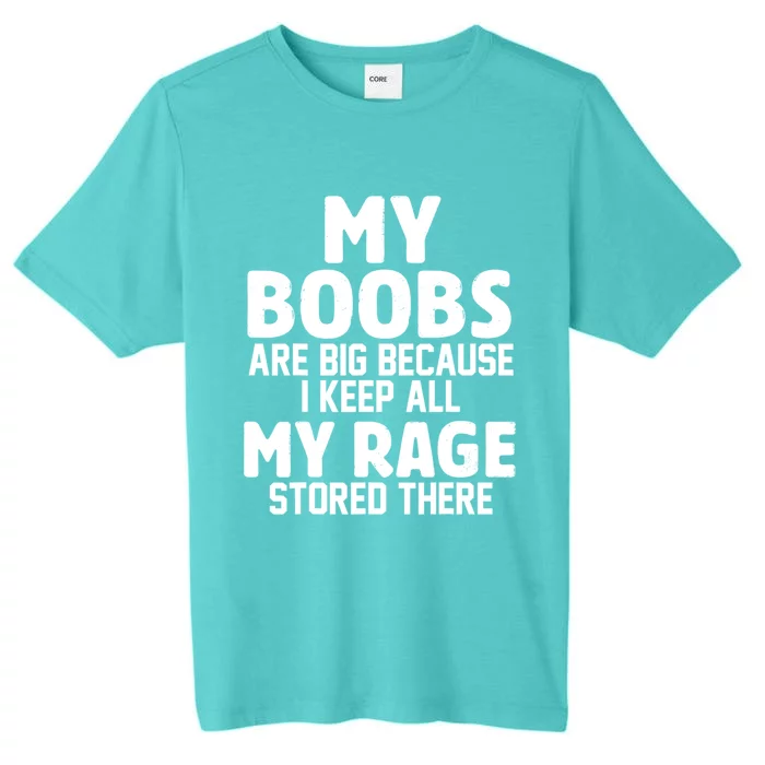 My Boobs Are Big Because I Keep All My Rage Stored There Cool Gift ChromaSoft Performance T-Shirt