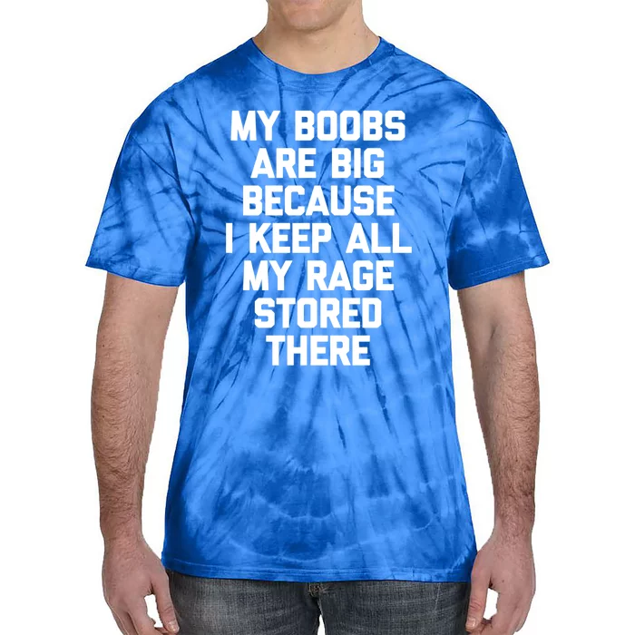 My Boobs Are Big Because I Keep All My Rage Stored There Gift Tie-Dye T-Shirt