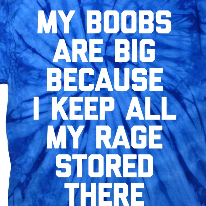 My Boobs Are Big Because I Keep All My Rage Stored There Gift Tie-Dye T-Shirt