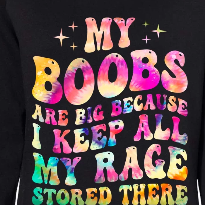 My Boobs Are Big Because I Keep All My Rage Stored There Gift Womens California Wash Sweatshirt