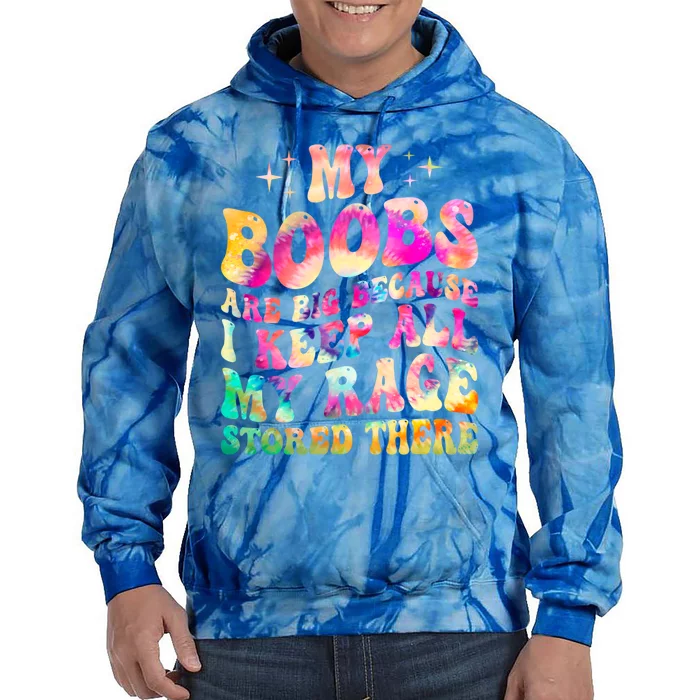 My Boobs Are Big Because I Keep All My Rage Stored There Gift Tie Dye Hoodie