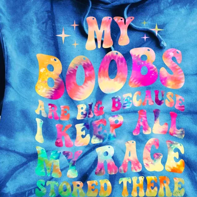 My Boobs Are Big Because I Keep All My Rage Stored There Gift Tie Dye Hoodie