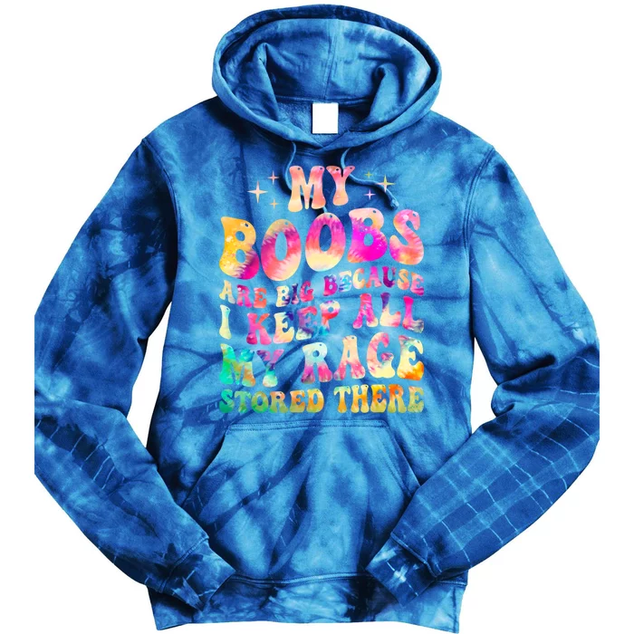 My Boobs Are Big Because I Keep All My Rage Stored There Gift Tie Dye Hoodie