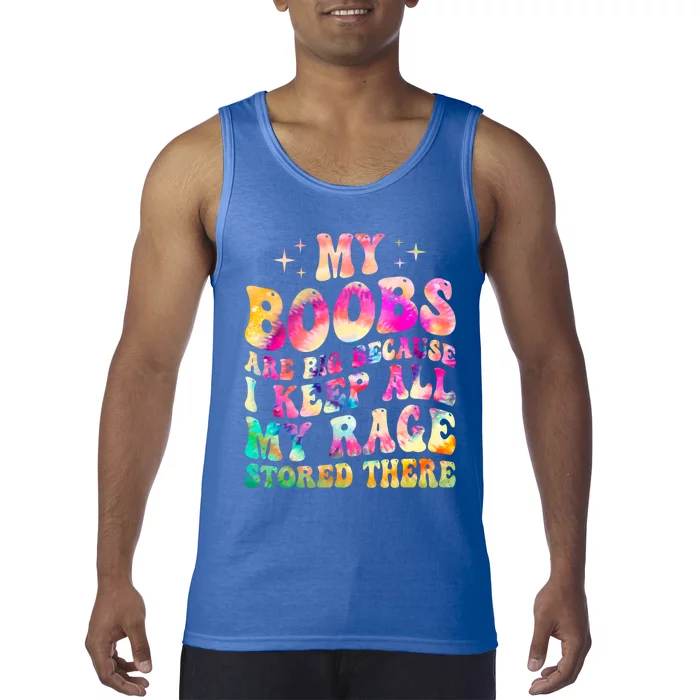 My Boobs Are Big Because I Keep All My Rage Stored There Gift Tank Top