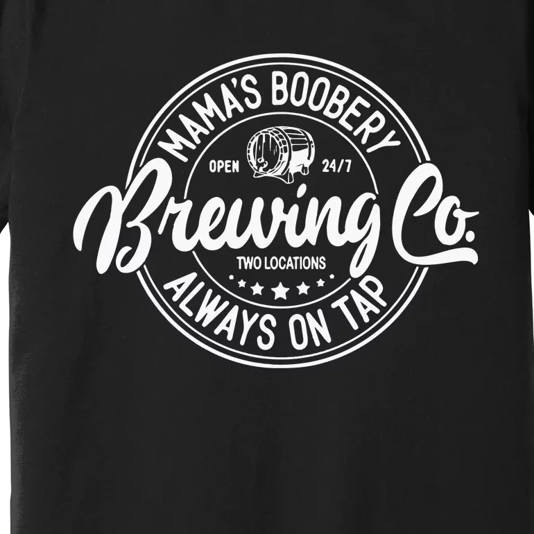 Mamas Boobery Always On Tap Brewing Co Breastfeeding Gift Mamas Boober Premium T-Shirt