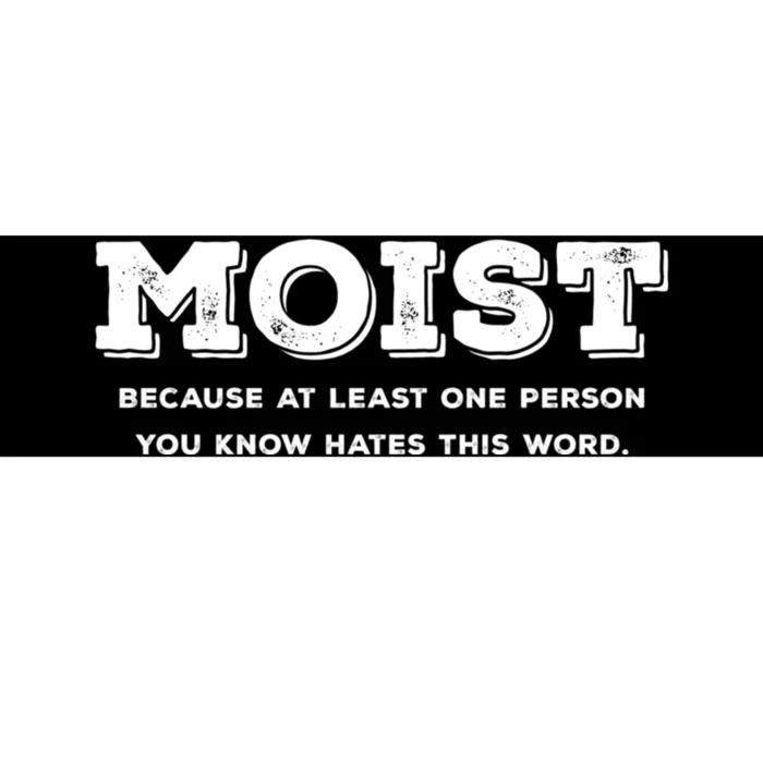 Moist Because At Least One Person You Know Hates This Word Bumper Sticker