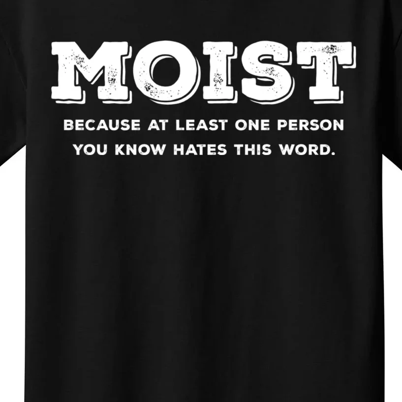 Moist Because At Least One Person You Know Hates This Word Kids T-Shirt