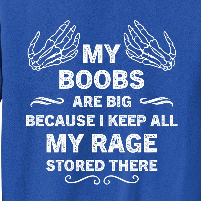 My Boobs Are Big Because I Keep All My Rage Stored There Cute Gift Tall Sweatshirt