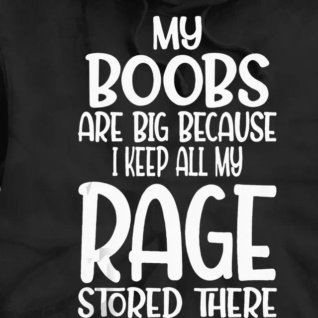 My Boobs Are Big Because I Keep All My Rage Stored There Tie Dye Hoodie