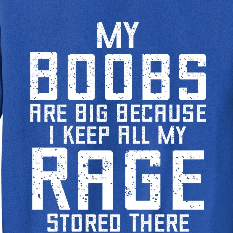 My Boobs Are Big Because I Keep All My Rage Stored There Great Gift Sweatshirt