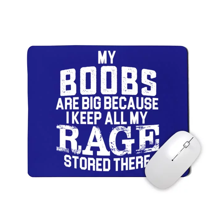 My Boobs Are Big Because I Keep All My Rage Stored There Funny Gift Mousepad