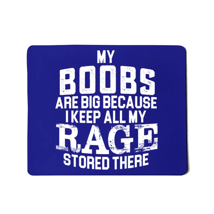 My Boobs Are Big Because I Keep All My Rage Stored There Funny Gift Mousepad