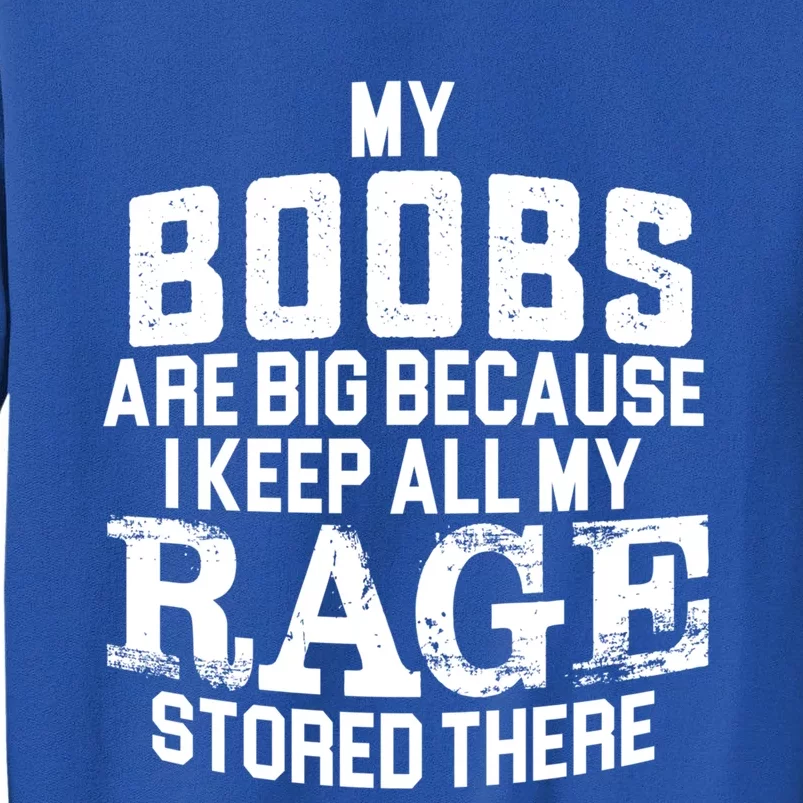 My Boobs Are Big Because I Keep All My Rage Stored There Funny Gift Tall Sweatshirt