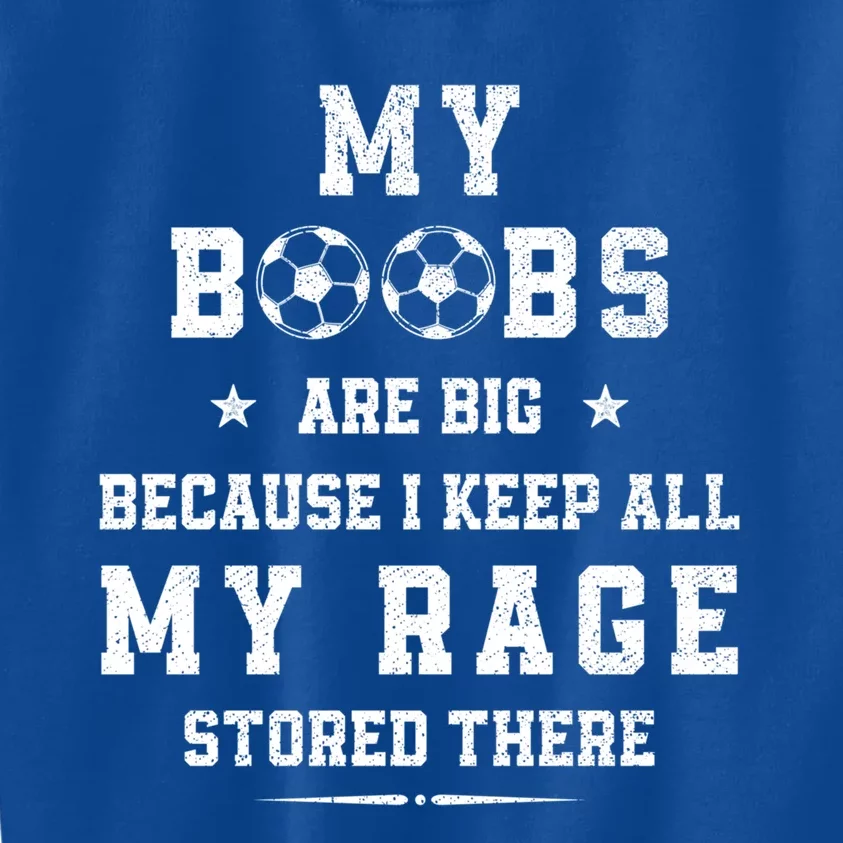 My Boobs Are Big Because I Keep All My Rage Stored There Gift Kids Sweatshirt