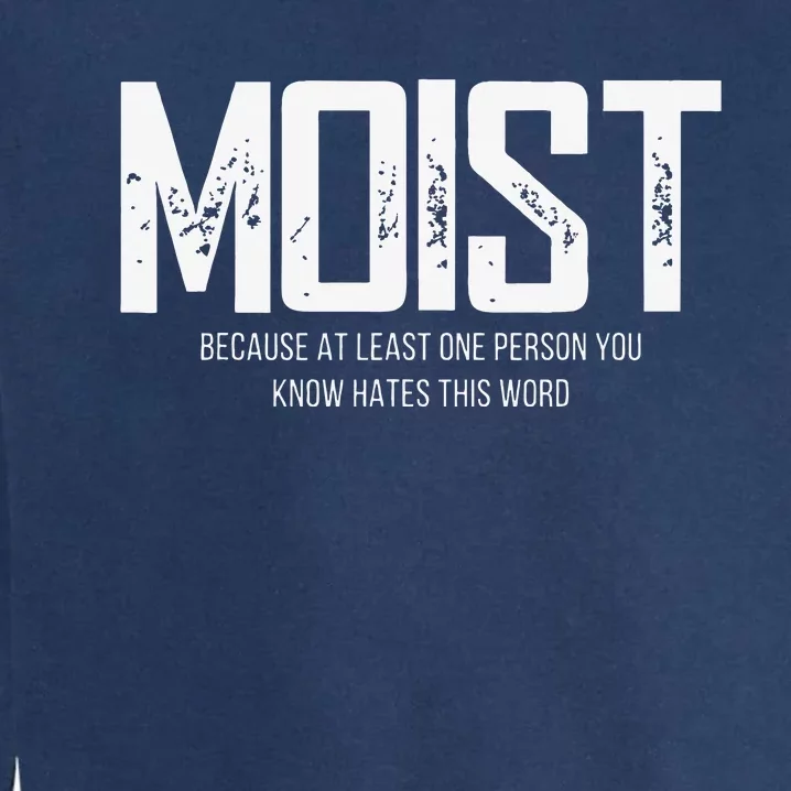 Moist Because At Least One Person You Know Hates This Word Garment-Dyed Sweatshirt