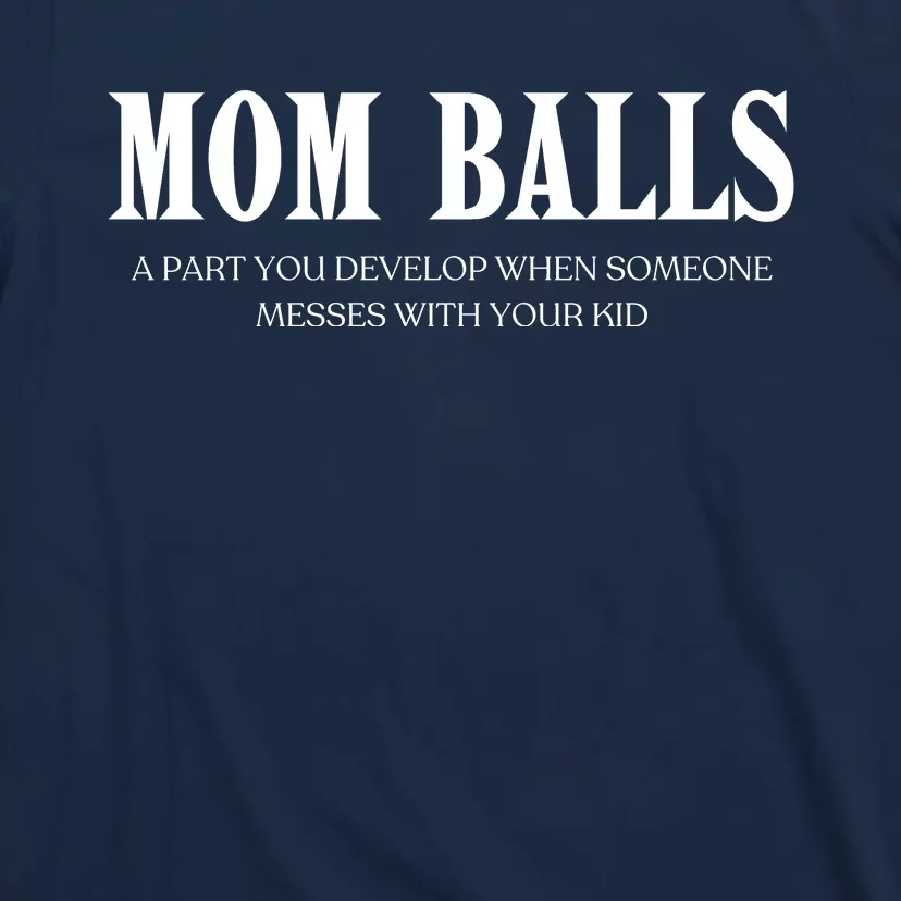 Mom Balls A Part You Develop When Someone Messes With Your Ki Ds T-Shirt