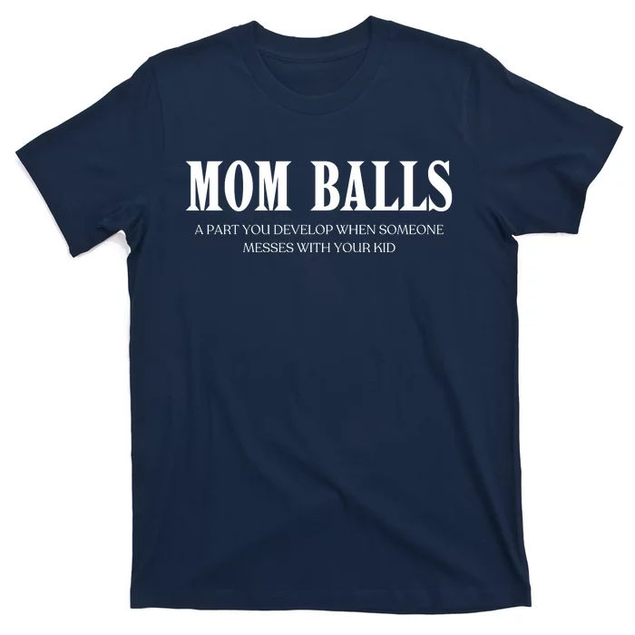 Mom Balls A Part You Develop When Someone Messes With Your Ki Ds T-Shirt