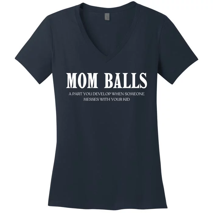 Mom Balls A Part You Develop When Someone Messes With Your Ki Ds Women's V-Neck T-Shirt