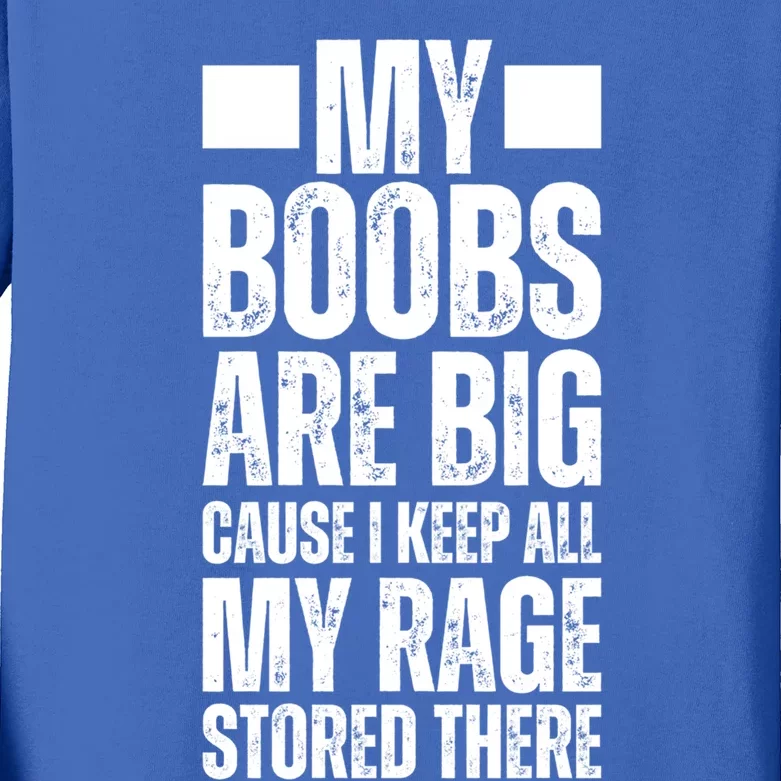 My Boobs Are Big Because I Keep All My Rage There Big Boobs Gift Kids Long Sleeve Shirt