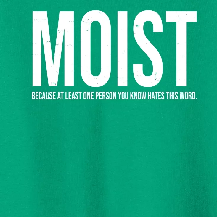 MOIST Because At Least One Person You Know Hates This Word Toddler T-Shirt