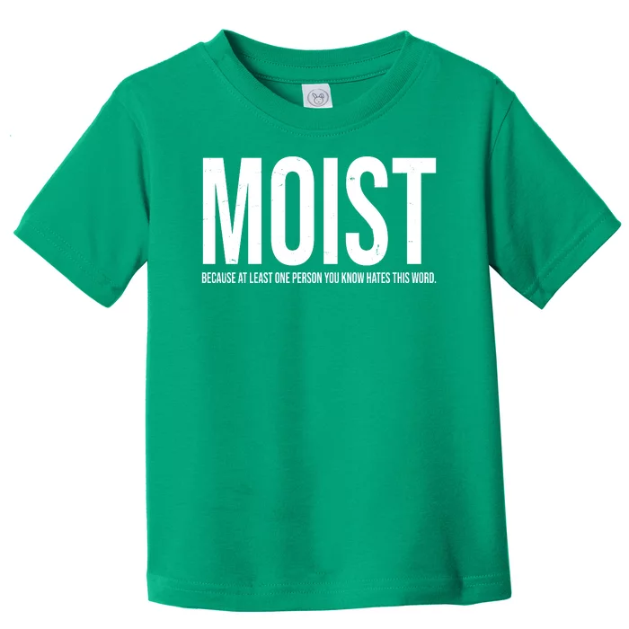 MOIST Because At Least One Person You Know Hates This Word Toddler T-Shirt