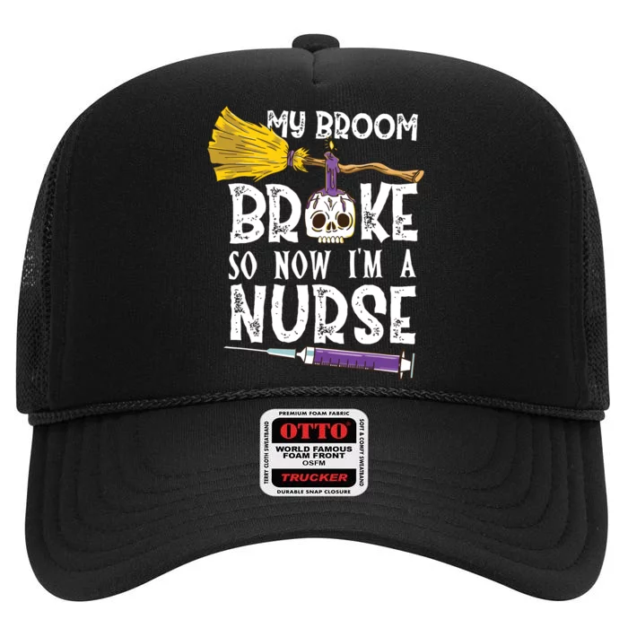 My Broom Broke So Now Im A Nurseccccc High Crown Mesh Trucker Hat