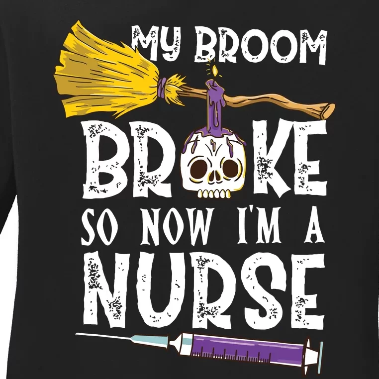 My Broom Broke So Now Im A Nurseccccc Ladies Long Sleeve Shirt