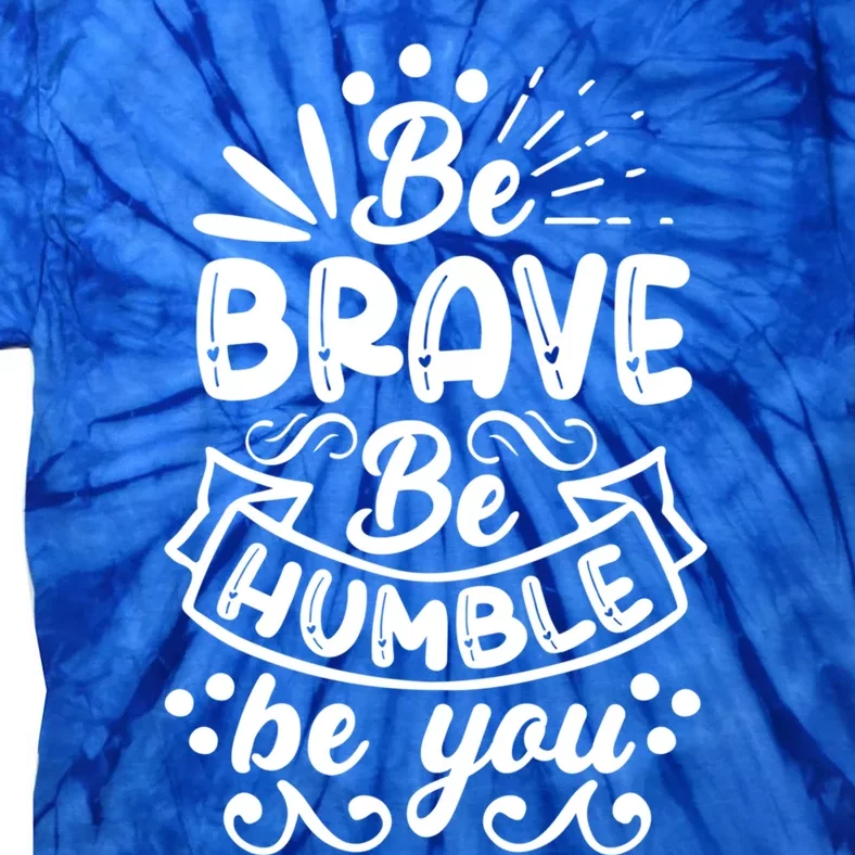 Motivational Being Brave Humble Be Yourself Design Gift Tie-Dye T-Shirt