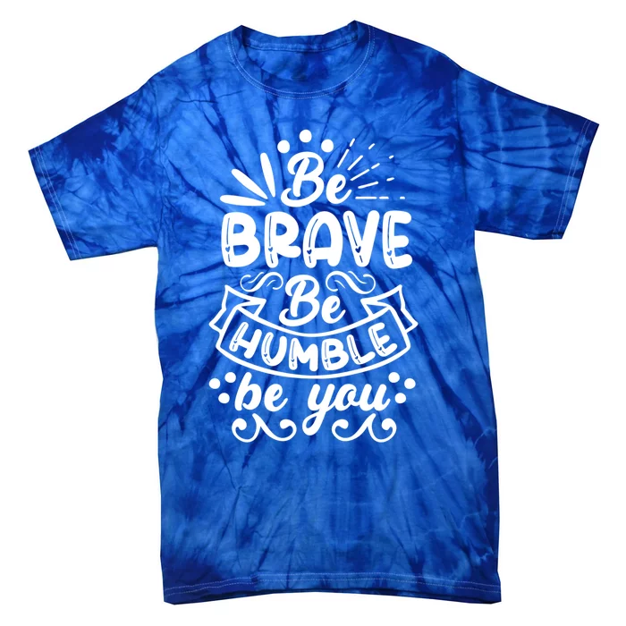 Motivational Being Brave Humble Be Yourself Design Gift Tie-Dye T-Shirt