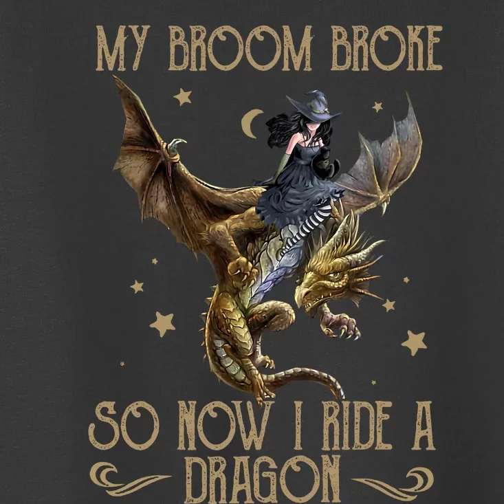 My Broom Broke So Now I Ride A Dragon Toddler T-Shirt