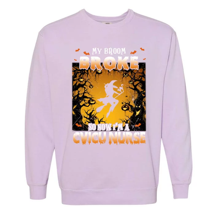 My Broom Broke So Now Im Cvicu Nurse Witch Halloween Gift Garment-Dyed Sweatshirt