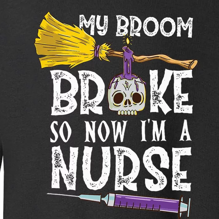 My Broom Broke So Now Im A Nurse Halloween Nurse Toddler Sweatshirt