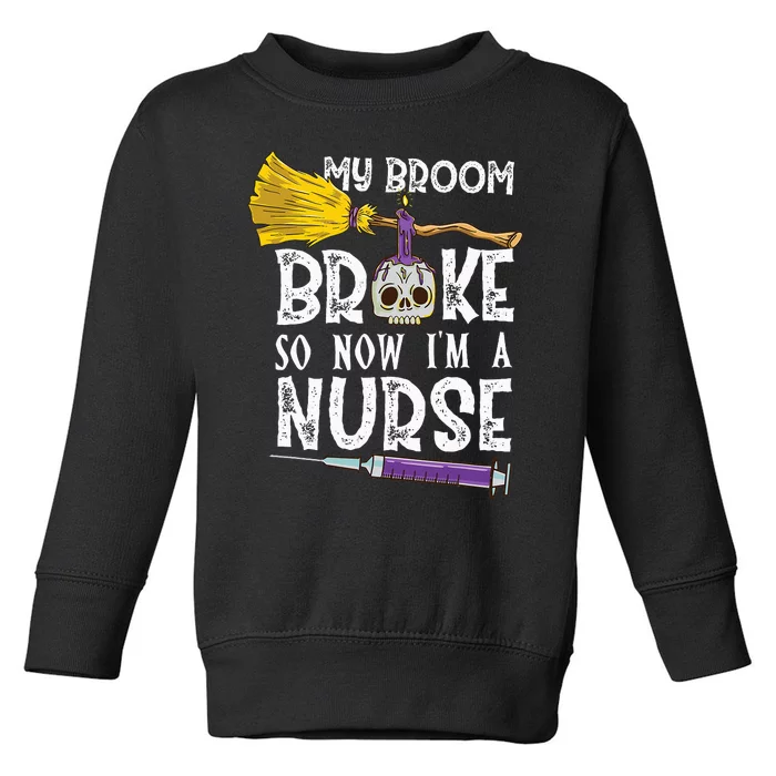 My Broom Broke So Now Im A Nurse Halloween Nurse Toddler Sweatshirt