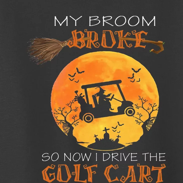 My Broom Broke So Now I Drive A Golf Cart Halloween Funny Toddler T-Shirt