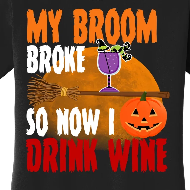 My Broom Broke So Now I Drink Wine Women's T-Shirt