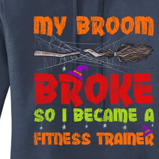 My Broom Broke So I Became A Fitness Trainer Halloween Funny Gift Women's Pullover Hoodie