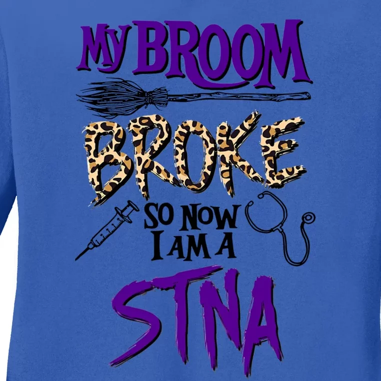 My Broom Broke So Now I Am A Stna Gift Ladies Long Sleeve Shirt