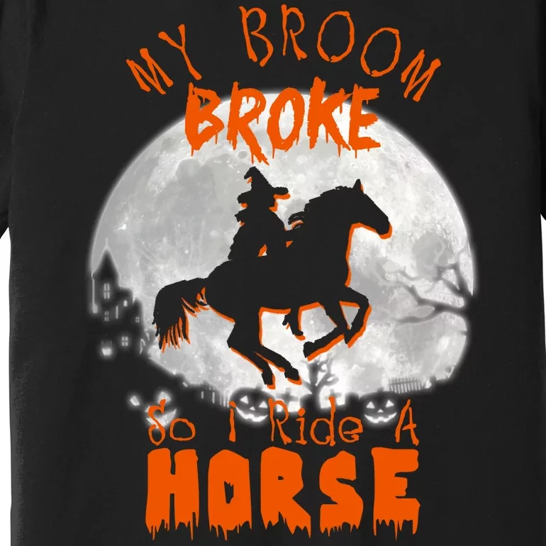 My Broom Broke So Now I Ride A Horse Premium T-Shirt