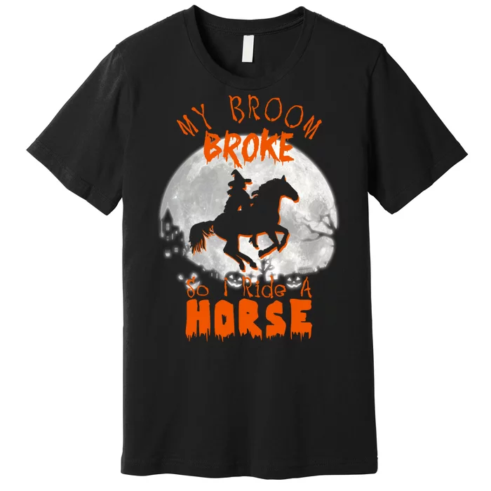 My Broom Broke So Now I Ride A Horse Premium T-Shirt