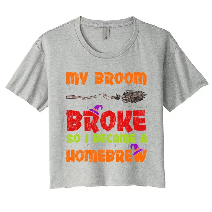 My Broom Broke So I Became A Homebrew Halloween Gift Women's Crop Top Tee