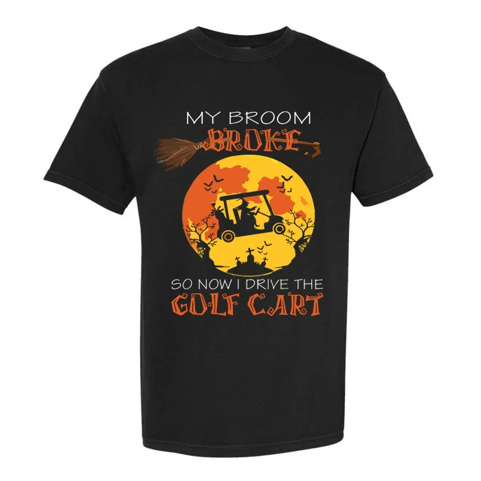 My Broom Broke So Now I Drive A Golf Cart Halloween Funny Garment-Dyed Heavyweight T-Shirt