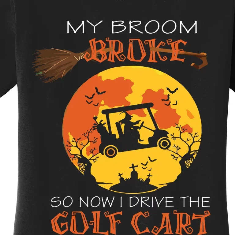 My Broom Broke So Now I Drive A Golf Cart Halloween Funny Women's T-Shirt