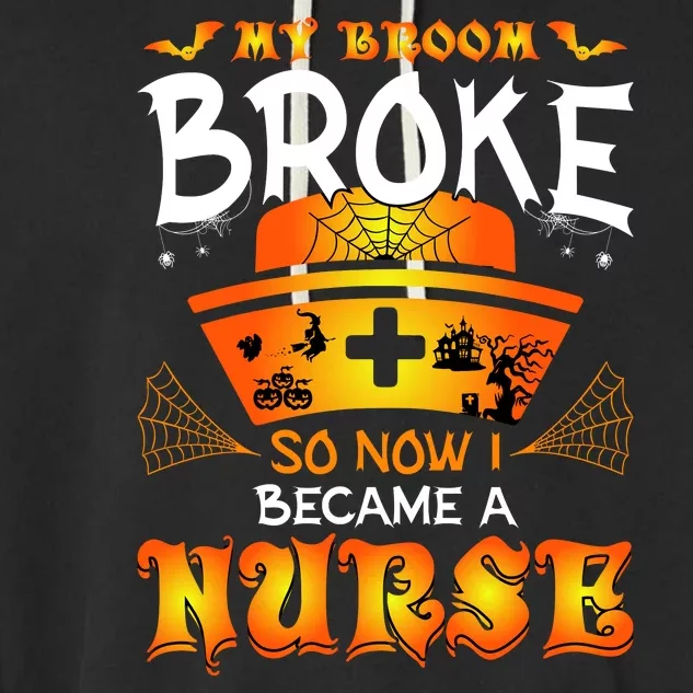 My Broom Broke So No I Became A Nurse Halloween Garment-Dyed Fleece Hoodie