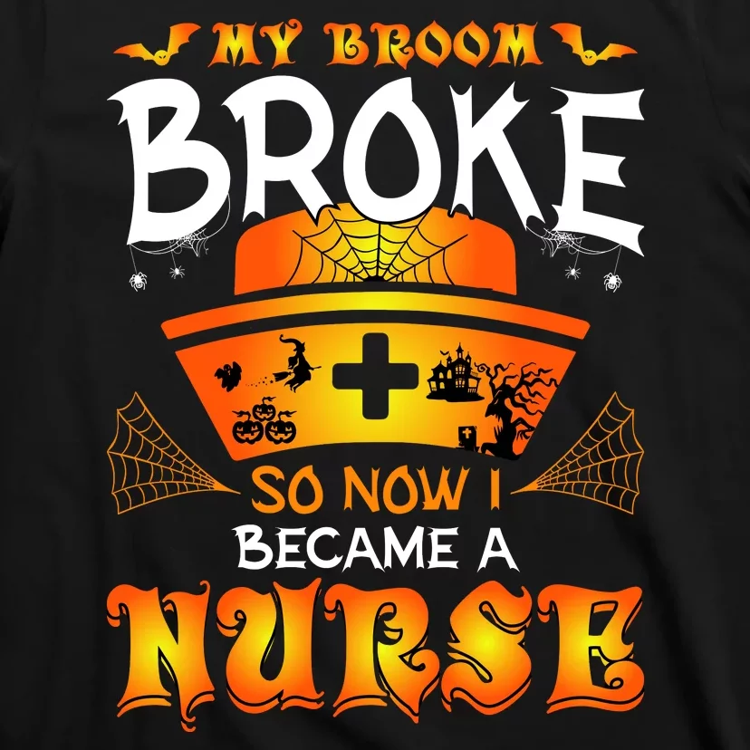 My Broom Broke So No I Became A Nurse Halloween T-Shirt