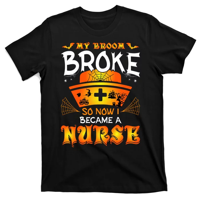 My Broom Broke So No I Became A Nurse Halloween T-Shirt